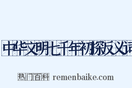 中华文明七千年初探反义词是什么意思的图片